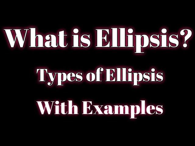 What is Ellipsis? Types of Ellipsis?With Examples