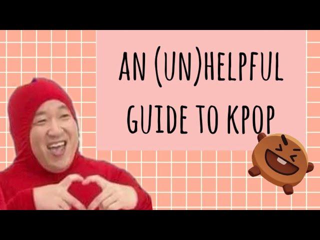 an (un)helpful guide to kpop