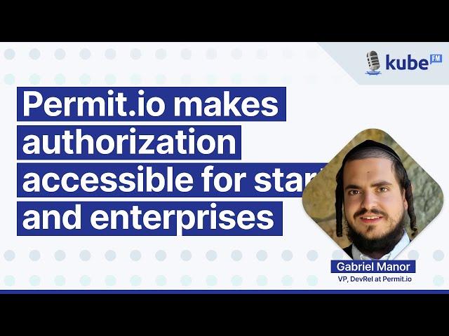 Permit.io makes authorization accessible for startups and enterprises | KubeFM