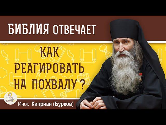 Как РЕАГИРОВАТЬ на ПОХВАЛУ ?  Инок Киприан (Бурков)