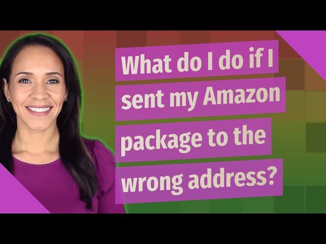 What do I do if I sent my Amazon package to the wrong address?