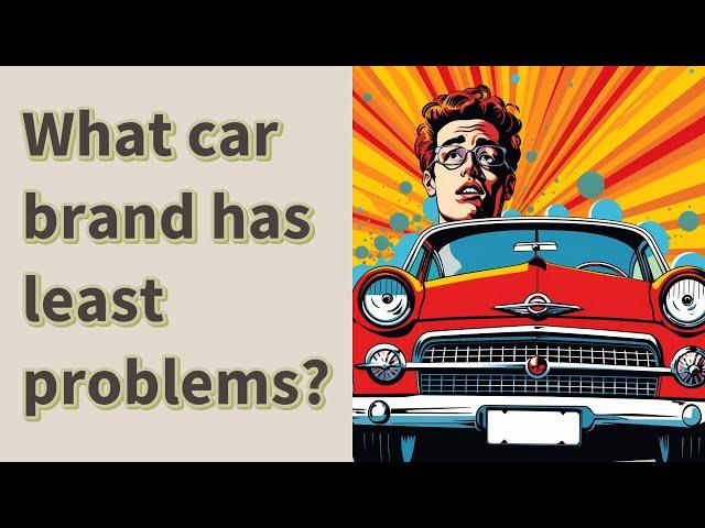 What car brand has least problems?