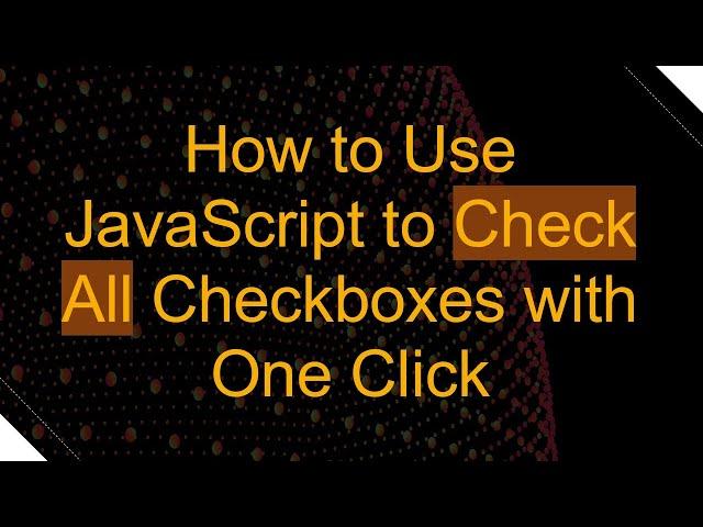 How to Use JavaScript to Check All Checkboxes with One Click