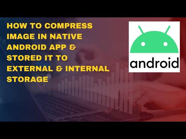 How to Compress Image in Native Android App & Stored it to External & Internal Storage