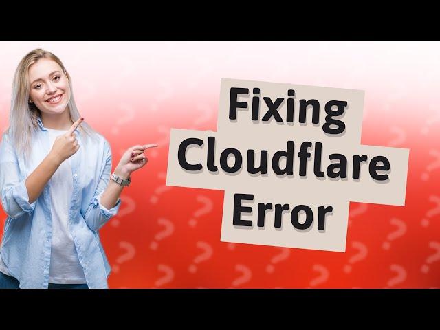 How do I fix Cloudflare error?