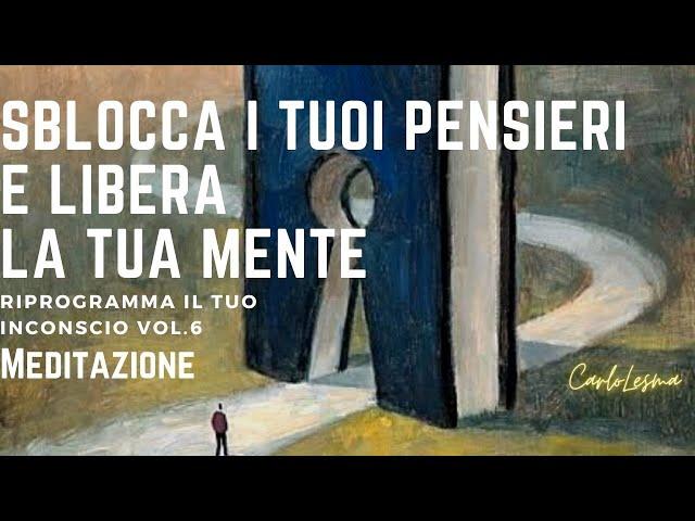 Sblocca i Tuoi Pensieri e Libera la Tua Mente - Riprogramma il tuo inconscio Vol.6