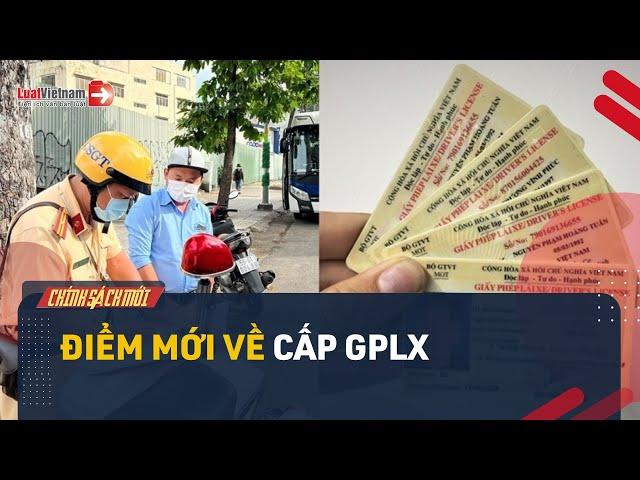 6 Điểm Mới Về Cấp GPLX Lái Xe Nhất Định Phải Biết | LuatVietnam.vn