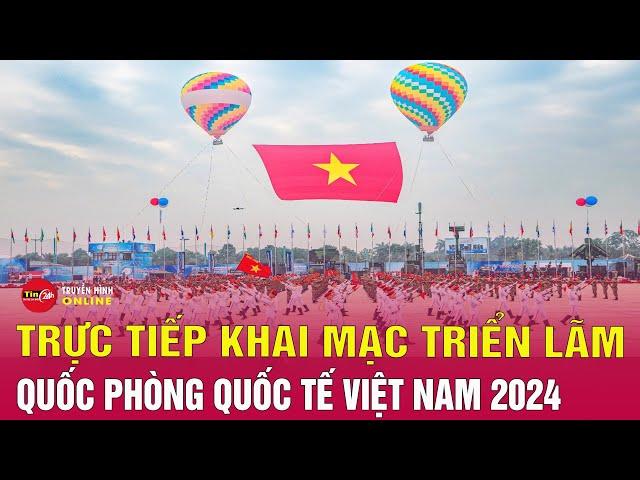 Trực tiếp Lễ khai mạc Triển lãm Quốc phòng quốc tế Việt Nam 2024 | Tin24h