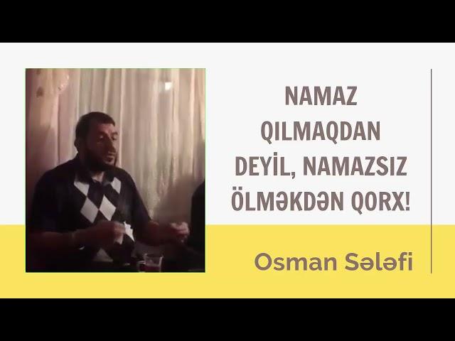 Namaz qılmaqdan deyil, namazsız ölməkdən qorx! | @Osman Sələfi​ | Osman Sələfi