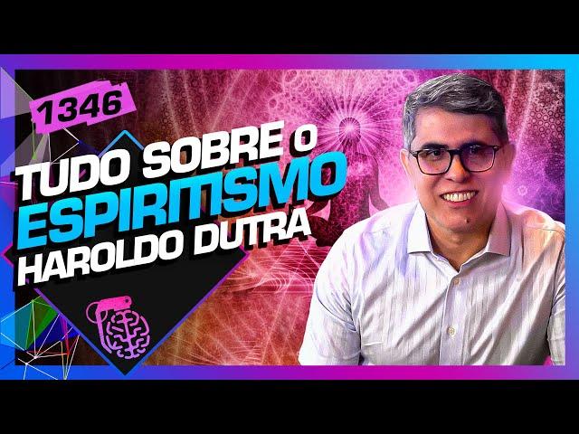 TUDO SOBRE O ESPIRITISMO: HAROLDO DUTRA - Inteligência Ltda. Podcast #1346