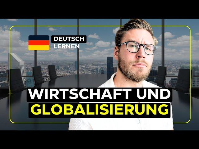 Deutsch Lernen: How to talk about the ECONOMY and globalization (B2, C1)