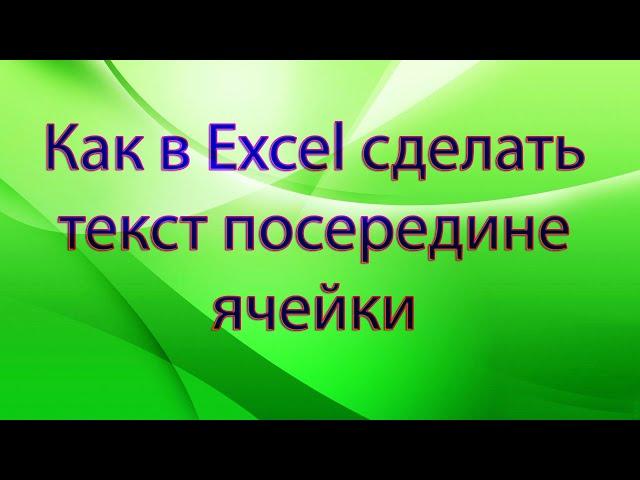 Как в Excel сделать текст посередине ячейки