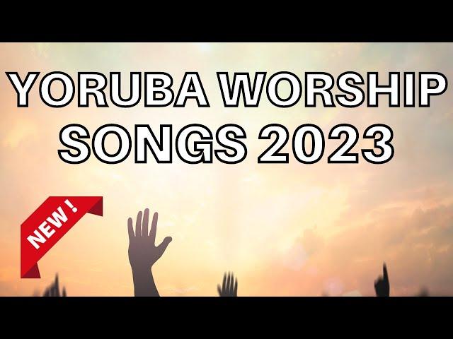 Yoruba Worship Songs 2023 - Morning Yoruba Worship Songs 2023 - Yoruba Gospel Songs