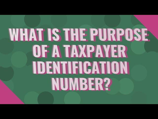 What is the purpose of a taxpayer identification number?