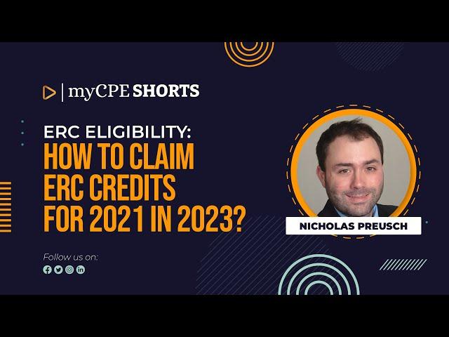 ERC Eligibility: How to Claim ERC Credits for 2021 in 2023? with Nicholas Preusch | myCPE Shorts