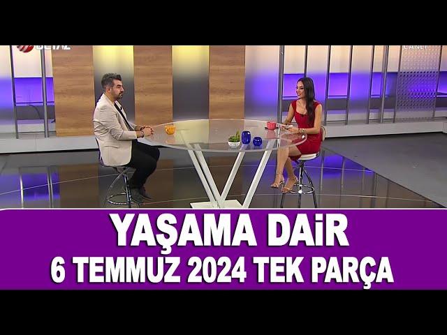 Yaşama Dair 6 Temmuz 2024