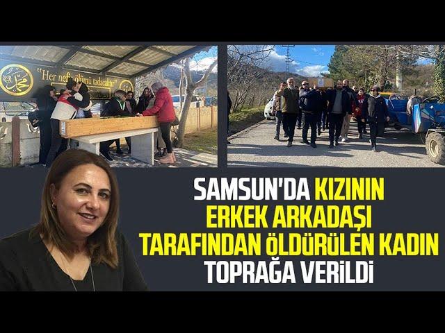 Samsun'da öldürülen Arzu Açıkgöz son yolculuğuna uğurlandı