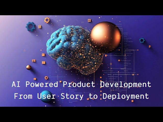 AI Powered Product Development: From User Story to Deployment