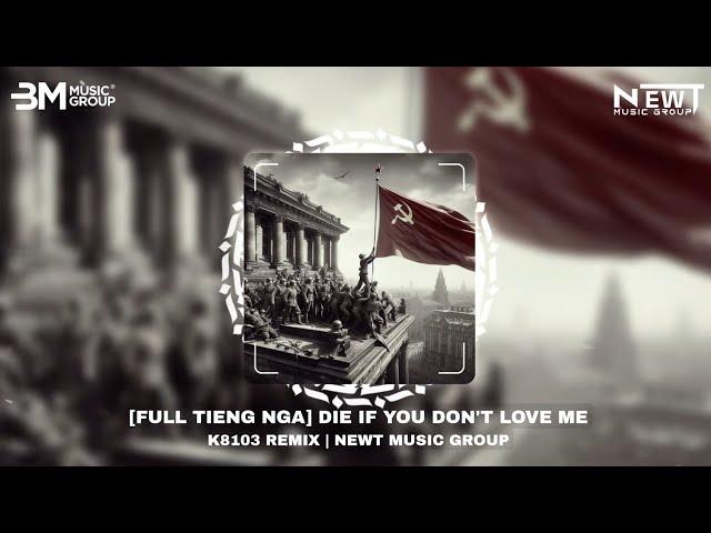 [FULL TIẾNG NGA] DIE IF YOU DON'T LOVE ME - K8103 REMIX | DAKOOKA & NEWT MUSIC GROUP