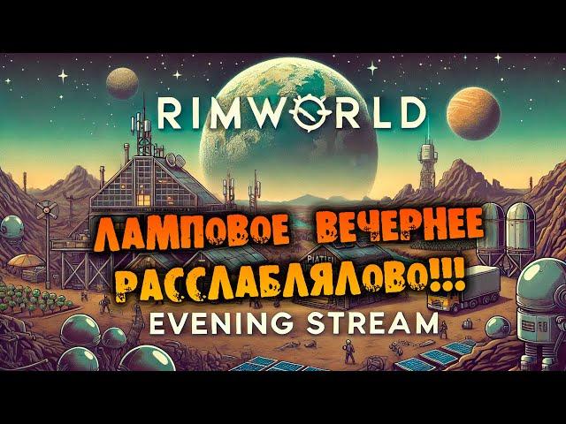 ЛАМПОВОЕ ВЕЧЕРНЕЕ РАССЛАБЛЯЛОВО RIMWORLD прохождение НА РУССКОМ