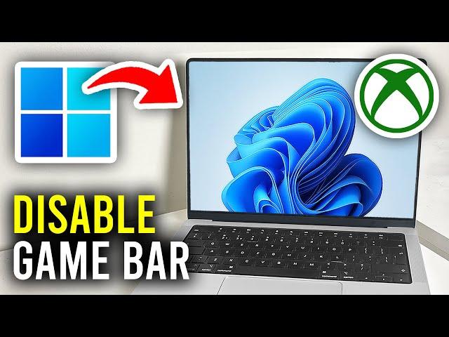 How To Turn Off Xbox Game Bar In Windows 11 - Full Guide