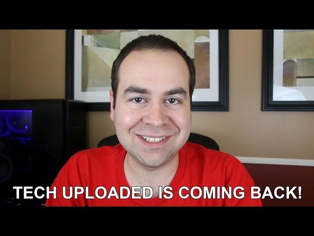 Tech Uploaded is coming back!