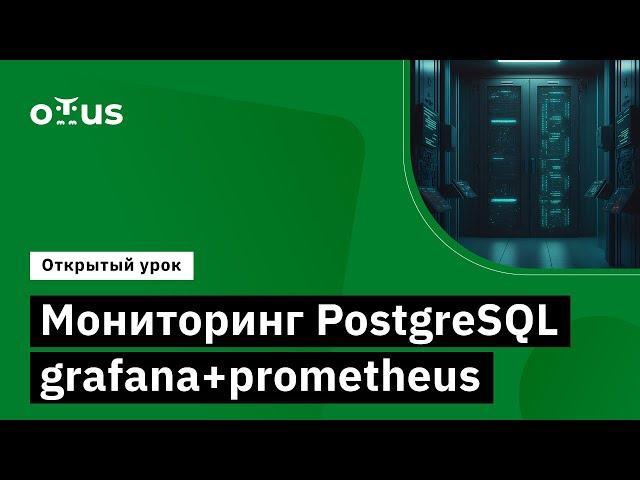 Мониторинг PostgreSQL grafana+prometheus // Курс «PostgreSQL для администраторов баз данных»