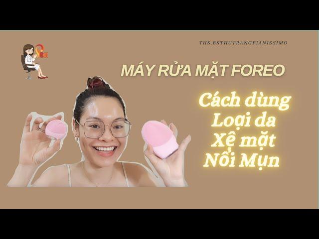 Máy rửa mặt foreo / cách dùng và những điểm cần chú ý