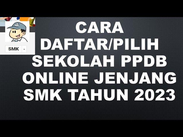 CARA DAFTAR ATAU PILIH SEKOLAH PPDB ONLINE JENJANG SMK TAHUN 2023