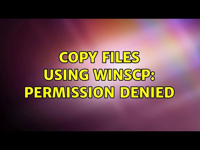 Copy files using WinSCP: Permission denied (2 Solutions!!)