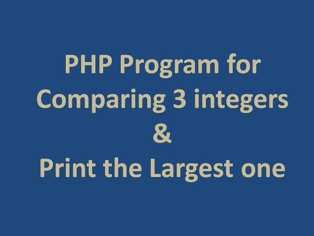 PHP Program for Comparing 3 integers & Print the largest one || First Program in PHP