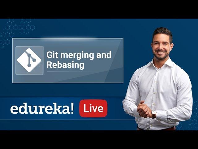 Git Merging and Rebasing | Git Tutorial For Beginners | DevOps Training | Edureka | Git Live - 5