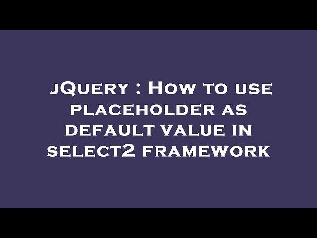 jQuery : How to use placeholder as default value in select2 framework