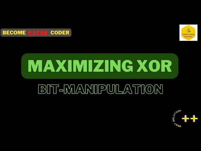 Maximizing XOR || Bit-Manipulation (Easy - 02) || Explained Solution