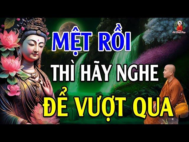 Khi cuộc sống QUÁ MỆT MỎI Thì Hãy Nghe Bài Giảng Này Để Vượt Qua - Lời Phật Dạy Hay Vô Cùng