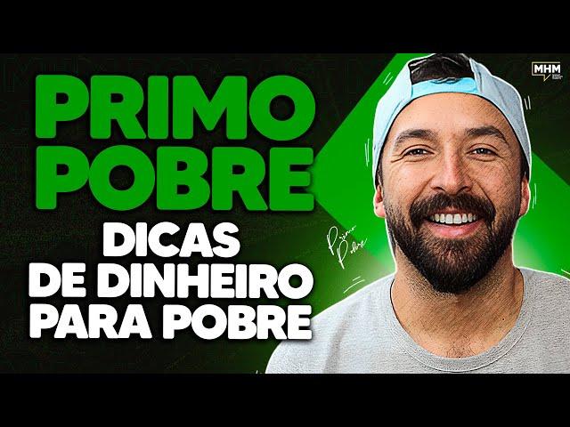 PRIMO POBRE (dá dicas de dinheiro para pobres) | PODCAST do MHM