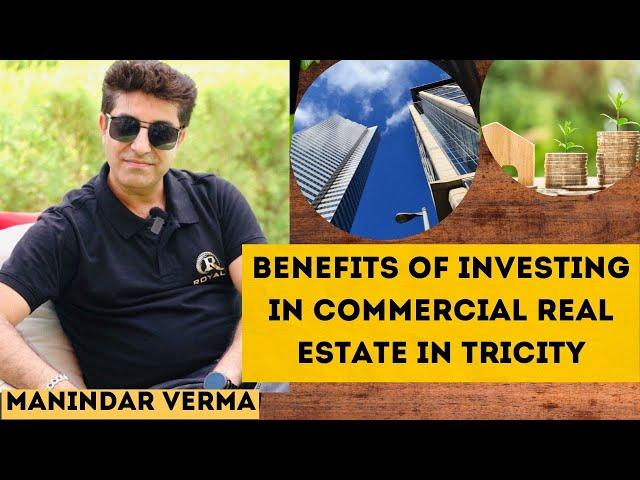 "Benefits of Investing in Commercial Real Estate in Tricity" || Royals Property || Manindar Verma