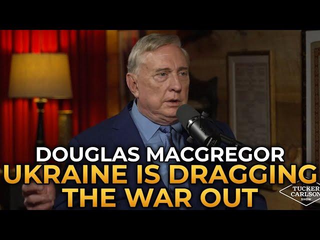 Douglas Macgregor - Why Ukraine Is Dragging the War With Russia Out