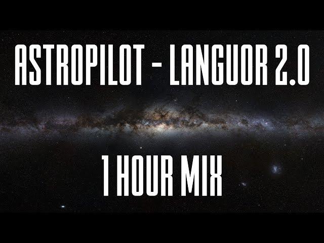 Astropilot - Languor 2.0 - 1 Hour Mix