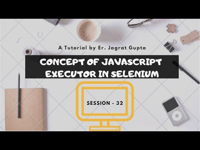 Concept of JavaScriptExecutor in Selenium - Selenium WebDriver - Session 32