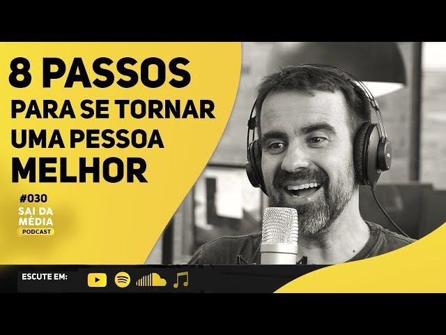 COMO SER UMA PESSOA MELHOR  | PODCAST SAI DA MÉDIA #030