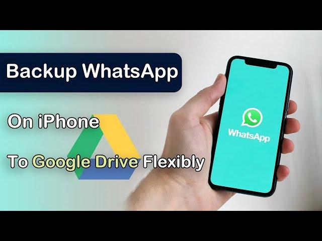 How to Backup WhatsApp on iPhone to Google Drive Flexibly [2022 Updated]