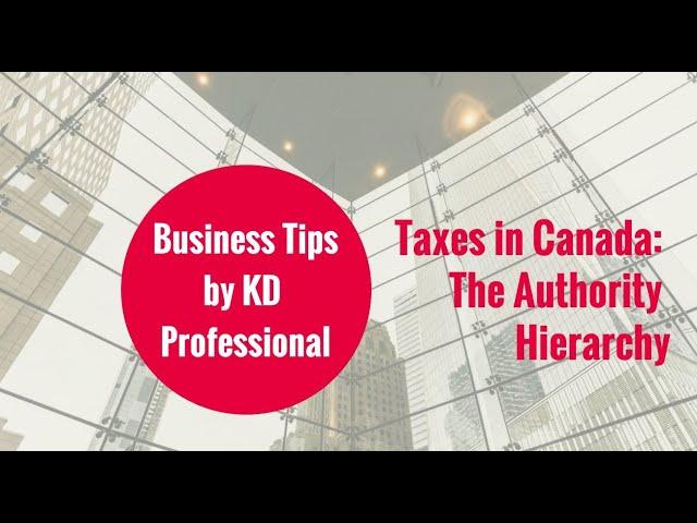 Taxes in Canada: the Authority Hierarchy // KD Professional Accounting Calgary Business Tips