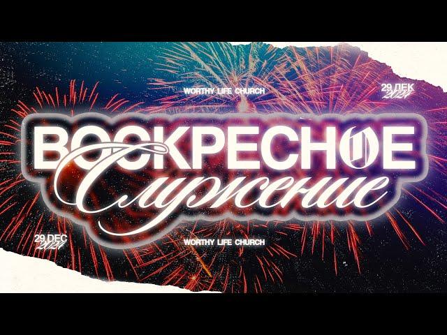 Воскресное Служение | Worthy Life Church | 29 Декабря, 2024