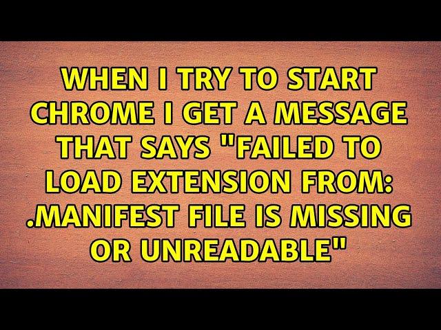 When I try to start chrome I get a message that says "Failed to load extension from: .Manifest...