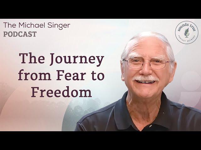 The Journey from Fear to Freedom | The Michael Singer Podcast