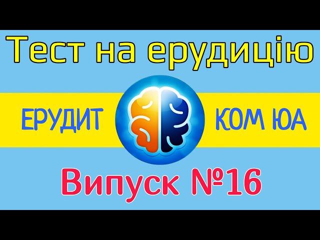 Тест на ерудицію /ЕРУДИТ КОМ ЮА /Випуск №16 /Питання і відповіді /Тест на загальні знання