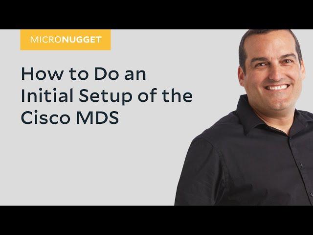 MicroNugget: How to Do an Initial Setup of the Cisco MDS