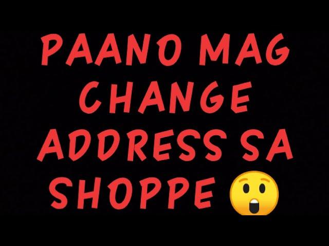 Paano mag change address sa shoppe