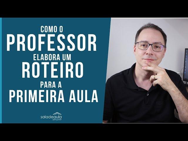 COMO O PROFESSOR PODE ELABORAR  UM ROTEIRO PARA A PRIMEIRA AULA PRESENCIAL